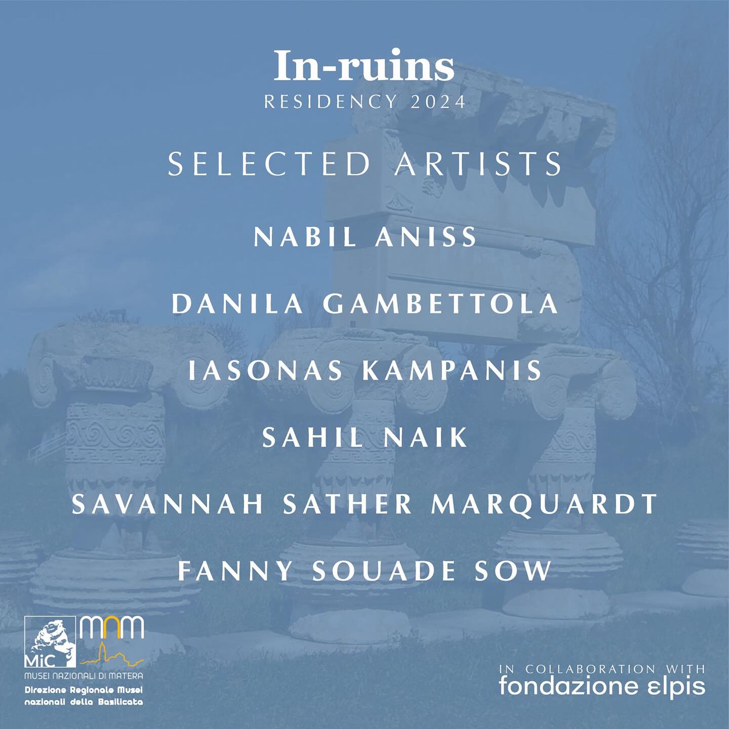 In-ruins residency 2024
🎺🎺 SELECTED ARTISTS 🎺🎺
Nabil Aniss
@nabilaniss
Danila Gambettola
@_ros_i_ta__
Iasonas Kampanis
@iasonas_kampanis
Sahil Naik
@sahilravindranaik
Savannah Sather Marquardt
@savannahmarquardt
Fanny Souade Sow
@souadesow
More info on them and their projects soon!!!
We can’t wait to start in September!!!
🪁 WE WOULD LIKE TO THANK ALL OTHER APPLICANTS! We only had 6 slots this year and the selection was very hard among several high quality proposals! Keep following us and apply again in 2025! 🪁
🍀Special thanks to our amazing jurors @brunobarsantibruno @sofiaschubert_ @simone.frangi @stellabottai @niovi_zc 🍀
In-ruins 2024 is hosted by Matera National Museums and organised in collaboration with Fondazione Elpis.
@museinazionalidimatera
@fondazioneelpis