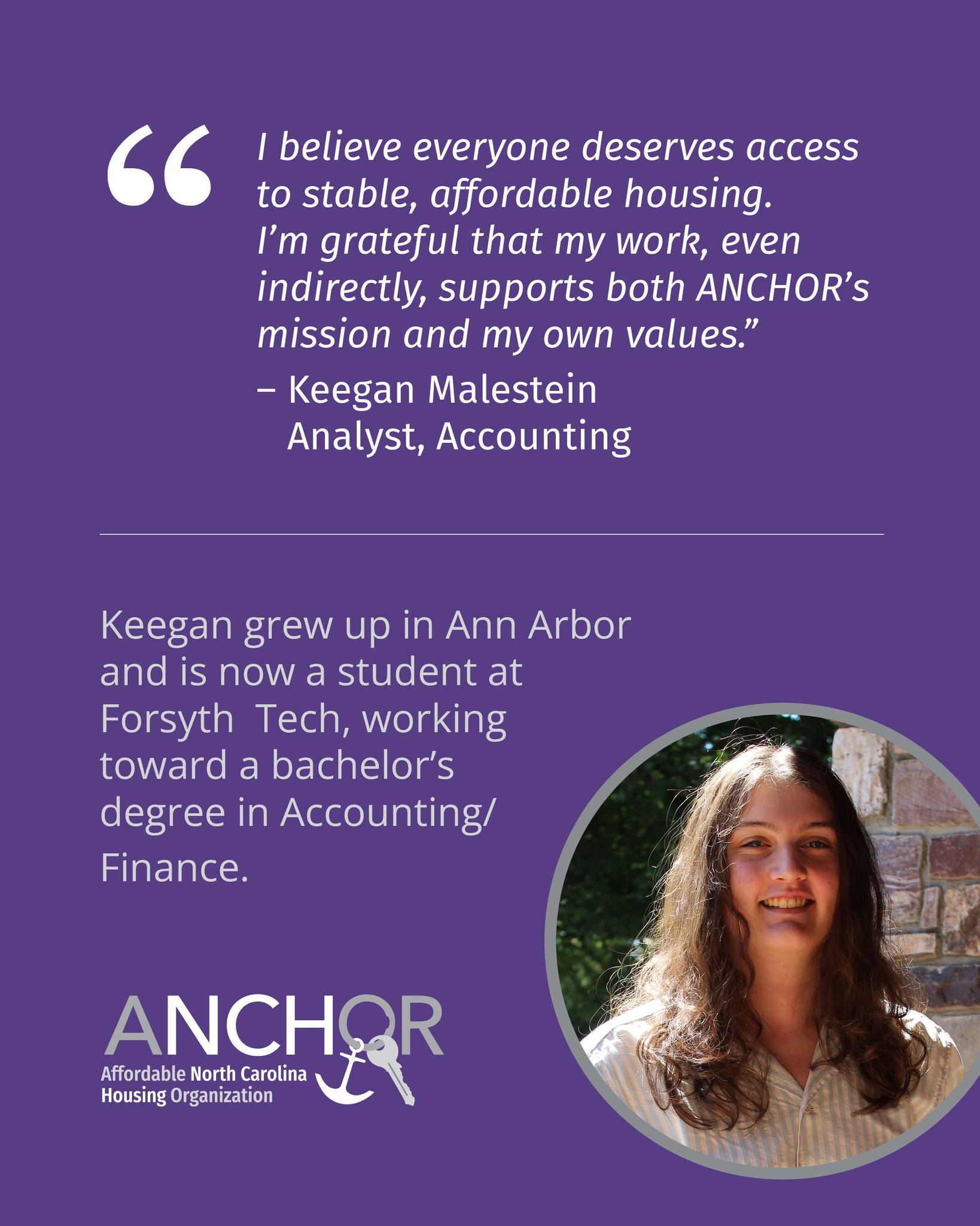 This #TeamTuesday, meet Keegan Malestein, an analyst in our Accounting Department.
He moved to Winston-Salem earlier this year and is studying accounting and finance at Forsyth Tech. Keegan brings a passion for numbers and finance to the team, tackling every project with energy and expertise.
“I believe everyone deserves access to stable, affordable housing,” he shares. “I’m grateful that my work, even indirectly, supports both ANCHOR’s mission and my own values.”
We’re proud to have Keegan on our team!
#Accounting #AffordableHousing
