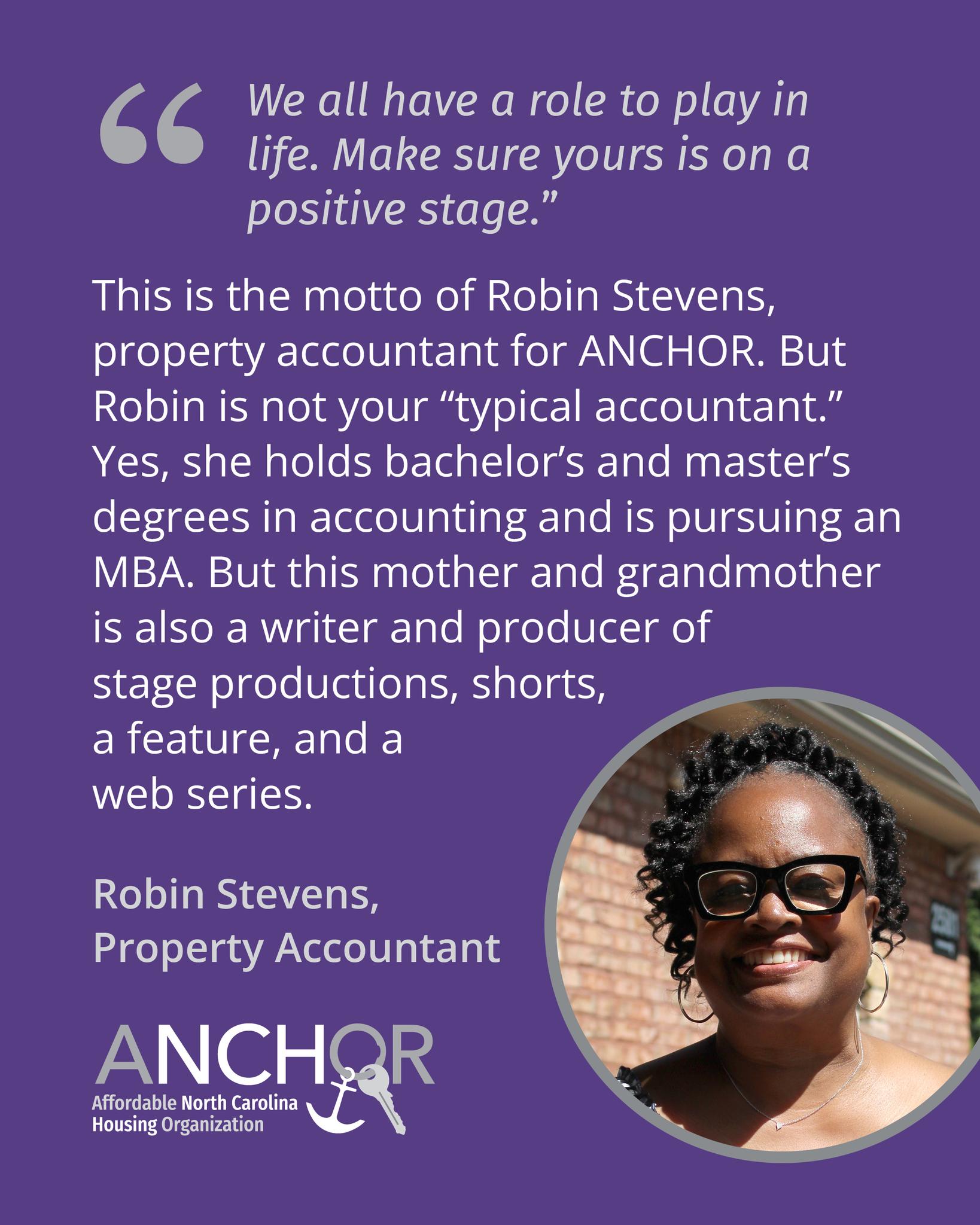 On this #TeamTuesday, we’re recognizing Robin Stevens, our property accountant who manages financial records to support ANCHOR’s mission. She has a bachelor’s and master’s in accounting and is pursuing her MBA, bringing focus, hard work, and attention to detail to every project.
Outside of work, Robin’s a writer and producer of stage productions, shorts, a feature, and a web series. A mother and grandmother, she lives by her motto: “We all have a role to play in life. Make sure yours is on a positive stage.”
