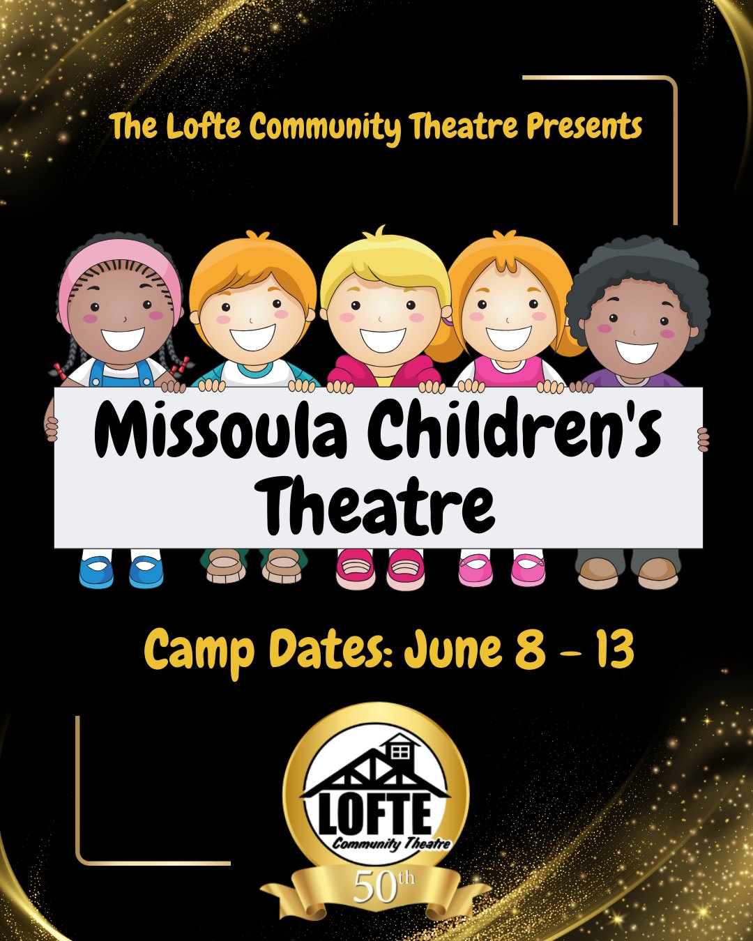 We're highlighting some of the special events that we have planned for our 2026 season as we celebrate 50 years of theatre!
The Missoula Children's Theatre will be returning to the Lofte this summer! This is a totally FREE summer camp for students who want to participate and are selected at auditions. The auditions for the camp will be held on the morning of June 8th, the camp will then run from June 8th through the 13th, and it will end with 2 performances on the 13th! More information about the camp, including what will be performed, will be coming soon, but mark your calendar now! We look forward to seeing all the young thespians this summer!