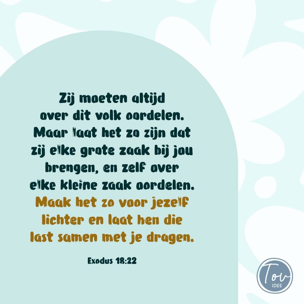 Mozes had het zwaar toen Jethro kwam. Er kwamen allemaal mensen naar hem toe met hun zaak en hij moest hierover rechtspreken. Ook kwamen er mensen met vragen over Gods leefregels. Daarop moest hij ook alle antwoorden geven. Een zeer grote en vermoeiende taak. Wie kent de uitdrukking ‘alle ballen in de lucht houden’? In deze uitdrukking staan de ballen voor alle verantwoordelijkheden en verplichtingen die je voelt. Voor Mozes zullen dit er veel geweest zijn. Het in de lucht houden van de ballen staat voor het dragen van je verantwoordelijkheden en je verplichte taken goed uitvoeren. Dus, doen wat je zou moeten doen.
In Gods Koninkrijk is het ook belangrijk om je plek in te nemen. God heeft jou speciale gaven en talenten gegeven die je mag inzetten. Hij heeft een taak speciaal voor jou, die jij samen met Hem mag uitvoeren. Dus wij zijn allemaal nodig. Om goed samen te kunnen werken, zijn er ook grenzen nodig. Aan het eind van het verhaal van deze week gaf God de Israëlieten grenzen die nu de tien geboden/tien woorden worden genoemd.
Als iedereen zich hieraan zou houden, heeft iedereen de ruimte en vrijheid om zijn eigen taak op zijn eigen manier uit te voeren,
samen met God. Dan wordt Gods volledige plan uitgevoerd en staan we allemaal in onze kracht (of eigenlijk in Zijn kracht).