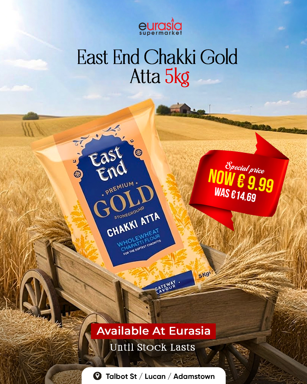 Fresh from the fields to your kitchen ?✨
.
Make every roti soft, wholesome & delicious with East End Chakki Gold Atta (5kg) ?
.
? Special Price: Just €9.99 (Was €14.69)
.
Stock up now and bring home the goodness of premium wheat! ?
.
? Available at Eurasia Supermarket
Talbot St | Lucan | Adamstown
Hurry, until stock lasts! ⏳
.
.
#EurasiaSupermarket #ChakkiAtta #EverydayEssentials #HealthyLiving #SpecialOffer
