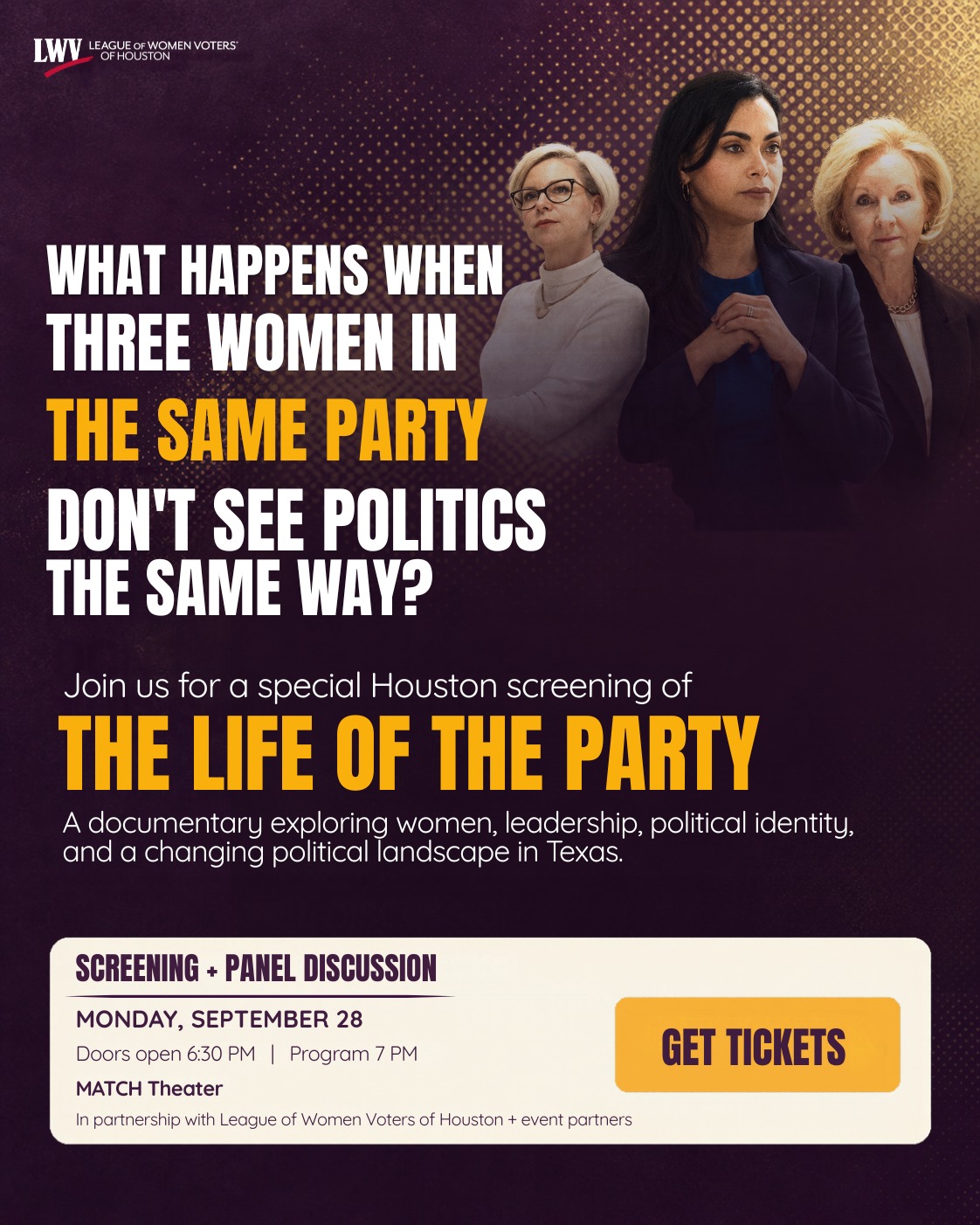 What happens when three women in the same political party see its future very differently?
The Life of the Party follows three Republican women in Texas as they navigate leadership, political identity, and a changing political landscape. Their stories open the door to a much bigger conversation about the differences that can exist even within the same political party.
Join us for a special Houston screening followed by a panel discussion about women, leadership, politics, and finding ways to talk to each other across political differences.
Event details:
Monday, September 28
Doors open at 6:30 PM
Program begins at 7 PM at the MATCH Theater
Get your tickets and bring someone you’d like to have this conversation with.
