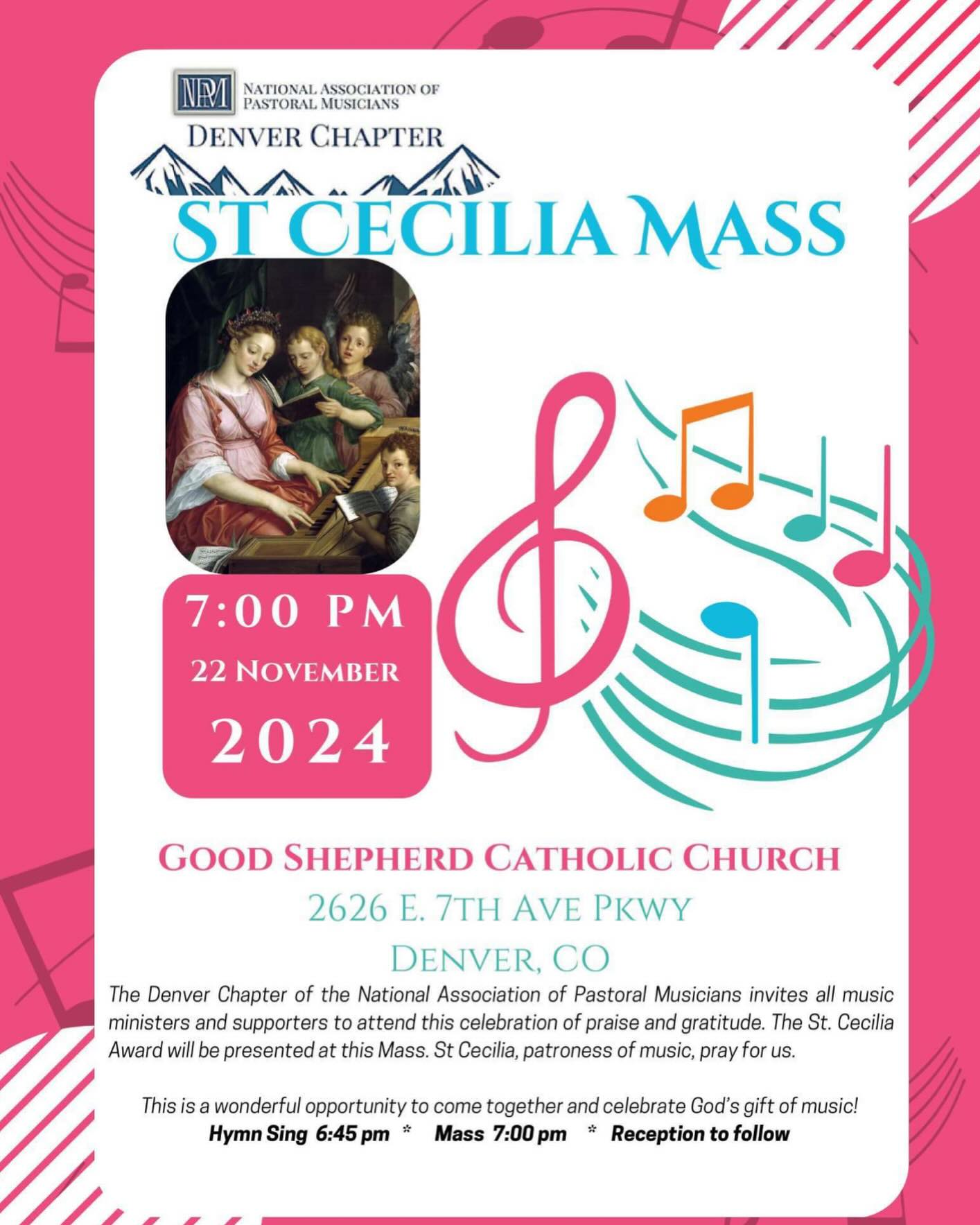St. Cecilia Mass - Celebration of Liturgical Music on the Feast of the Patron Saint of Musicians
All in the community are welcome to join in a special mass on the Feast day of St. Cecilia, the Patron saint of musicians. The local chapter of National Association of Pastoral Musicians (NPM) is hosting a mass at our parish, presided by Father Fox, on Friday, November 22nd at 7pm, with music provided by parish choirs from around the Archdiocese. Please join us for the Mass and reception in support and prayer for our music ministry!