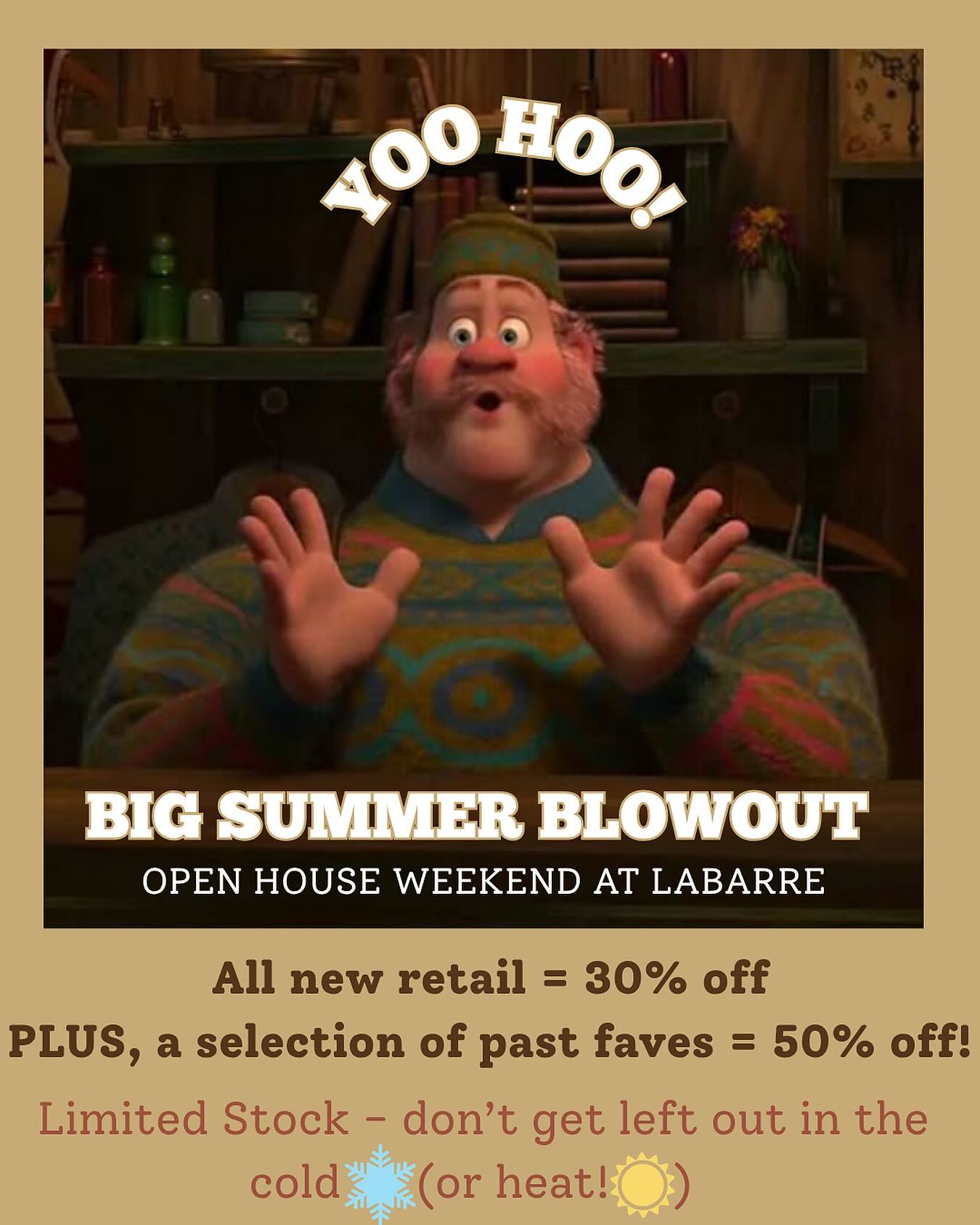 ❄️ “Yoo-hoo! Big Summer Blowout!” ☀️
Come see us at the Labarre Studios Open House THIS WEEKEND! ♀️
️ 30% OFF all new retail
50% OFF everything else!
✨ Don’t miss these cool deals — they’re going fast!
#BigSummerBlowout #LabarreStudios #FrozenVibes #SummerSale #RetailTherapy