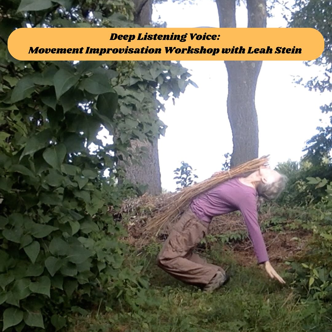 Deep Listening Voice Movement Improvisation Workshop with Leah Stein!
🌟Link in bio to RSVP
🌼 In this workshop, we will tune into our senses through listening and playful exploration grounded in the body, breath, and alignment with one’s own energy. Participants are guided by clear parameters that encourage individual interpretation, freedom, shared creativity and learning.
We will explore our immediate internal and external environments, considering ‘how do we locate’ in our bodies? In these times? In each moment? Where do our voices live? We will explore the sound / movement, voice / body continuum grounded in Deep Listening practice as our foundation.
🍃 This is a workshop in movement / sound improvisation open to all levels of experience. All are welcome to tune, breathe, dive deep, play, rise up, rest, rejuvenate, connect.
Questions? Please reach out: leahsteindance@gmail.com
🗓️ Saturday, July 26, 11am -1:30pm
Sunday, July 27, 2 - 4:30pm
Art Room Studio
2329 S 3rd Street, 2nd floor
$25 for each workshop individually
$40 For both workshops
*No one turned away for lack of funds*
This is Leah’s first in-person Philadelphia offering since 2020. She is excited to ‘be in the room’ with folks again after being full time caregiver for her mother in Vermont since 2020. 🌿