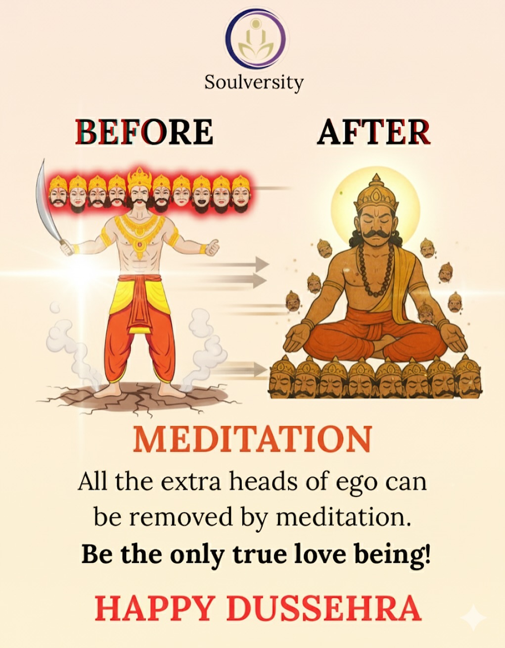 ✨This Dussehra, burn the ego and awaken your true self! 🔥🧘♂️
Like Ravan’s ten heads, our anger, pride, jealousy, greed & fear keep us trapped. But through Meditation & Self-Awareness, we can dissolve them and rise as beings of love, peace & light. 🌸✨
🌟 Choose meditation. Choose inner victory. Choose true freedom. 🌟
💫 Be the only true love being! 💫
🌼 Wishing you a Happy Dussehra from Soulversity 🌼
Dussehra 2025, destroy ego, Ravana heads, divine love, spiritual awakening, soul journey, higher consciousness, life transformation, healing energy, meditation power, mindful living, victory of good over evil, spiritual wellness, inner strength, self realization, conscious living, soul alignment, positive mindset, divine light, freedom from negativity, higher vibrations, peace within, awakening energy, soul cleansing, true happiness, self mastery, energy healing, spiritual victory, enlightened living, transformation journey, inner harmony, divine consciousness.