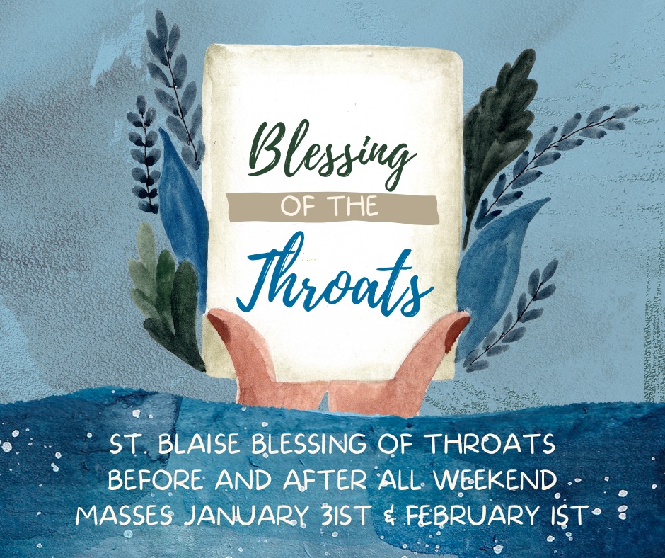 In honor of St. Blaise, the Blessing of Throats will be offered this weekend before and after all Masses. We invite all parishioners to receive this traditional blessing for health and healing.