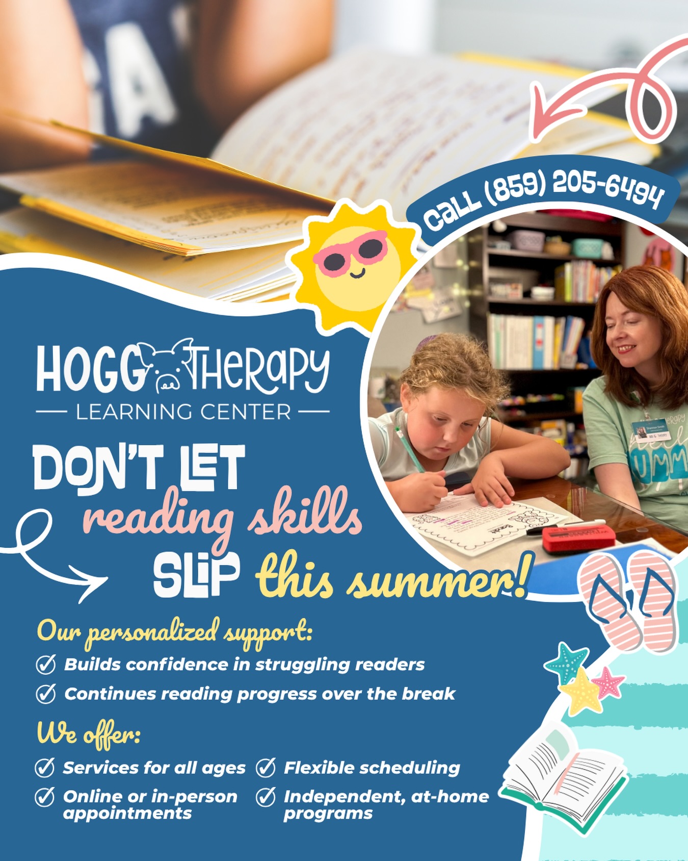 Don’t let reading skills slip this summer! ? Keep your child growing in confidence and maintaining reading progress all break long with personalized reading support tailored to their needs. Our Learning Center has got you covered with:
? Support for struggling readers
? Services for all ages
⏰ Flexible scheduling
? Online or in-person sessions
? Independent at-home programs available
Summer is the perfect time to strengthen reading skills and start the next school year with confidence. Call or text (859) 205-6494 to get started! #reading #summer #readingskills #hoggtherapypediatrics